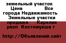 . земельный участок  › Цена ­ 300 000 - Все города Недвижимость » Земельные участки продажа   . Карелия респ.,Костомукша г.